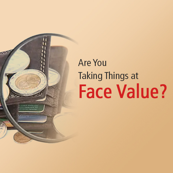 are you taking things at face value?