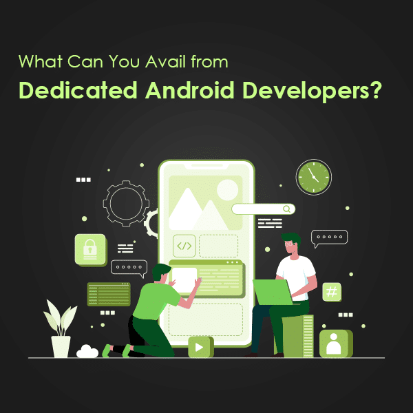 What Can You Avail from Dedicated Android Developers