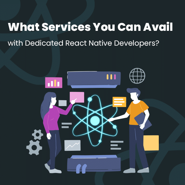 What Services You Can Avail with Dedicated React Native Developers