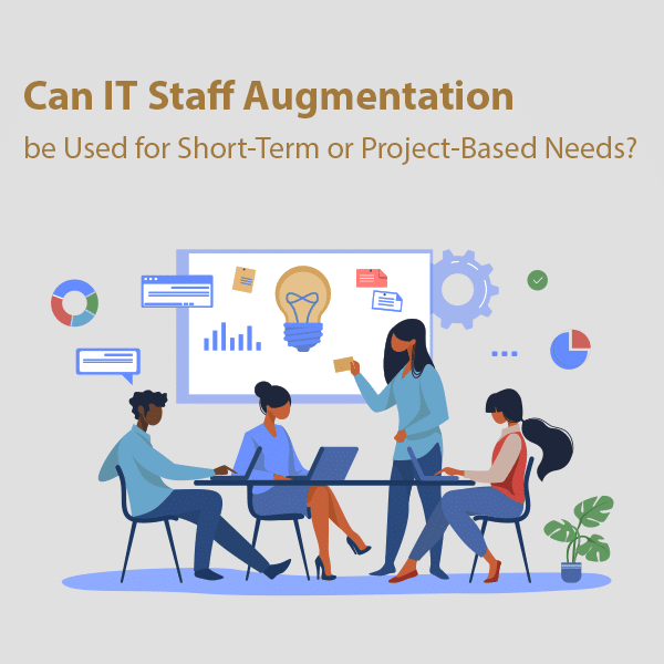 Can IT Staff Augmentation be Used for Short Term or Project Based Needs