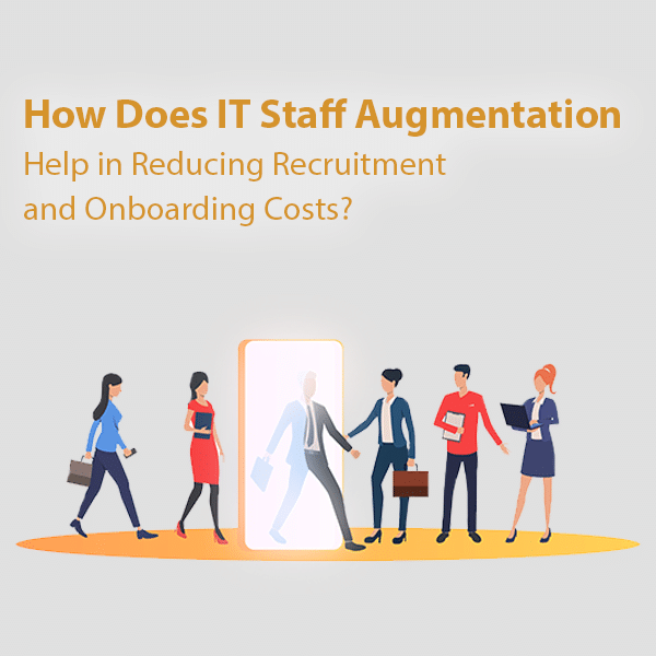 How Does IT Staff Augmentation Help in Reducing Recruitment and Onboarding Costs