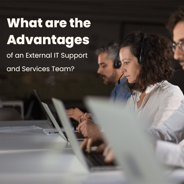 What are the Advantages of an External IT Support and Services Team
