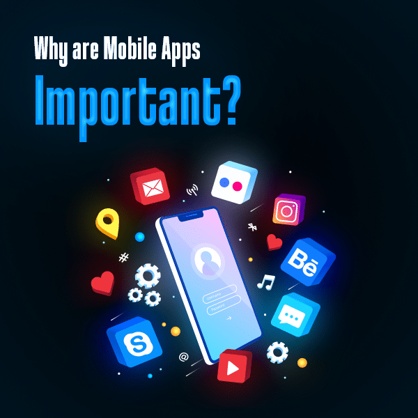 Why are Mobile Apps Important