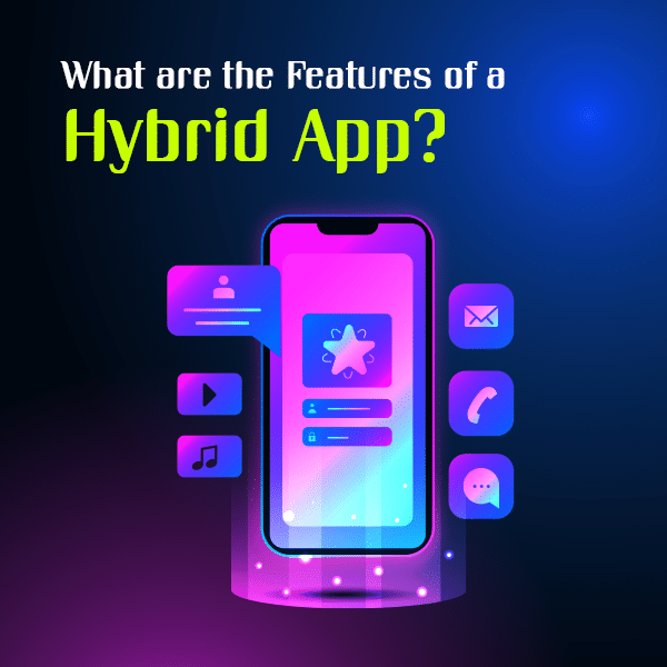 What are the features of a Hybrid App